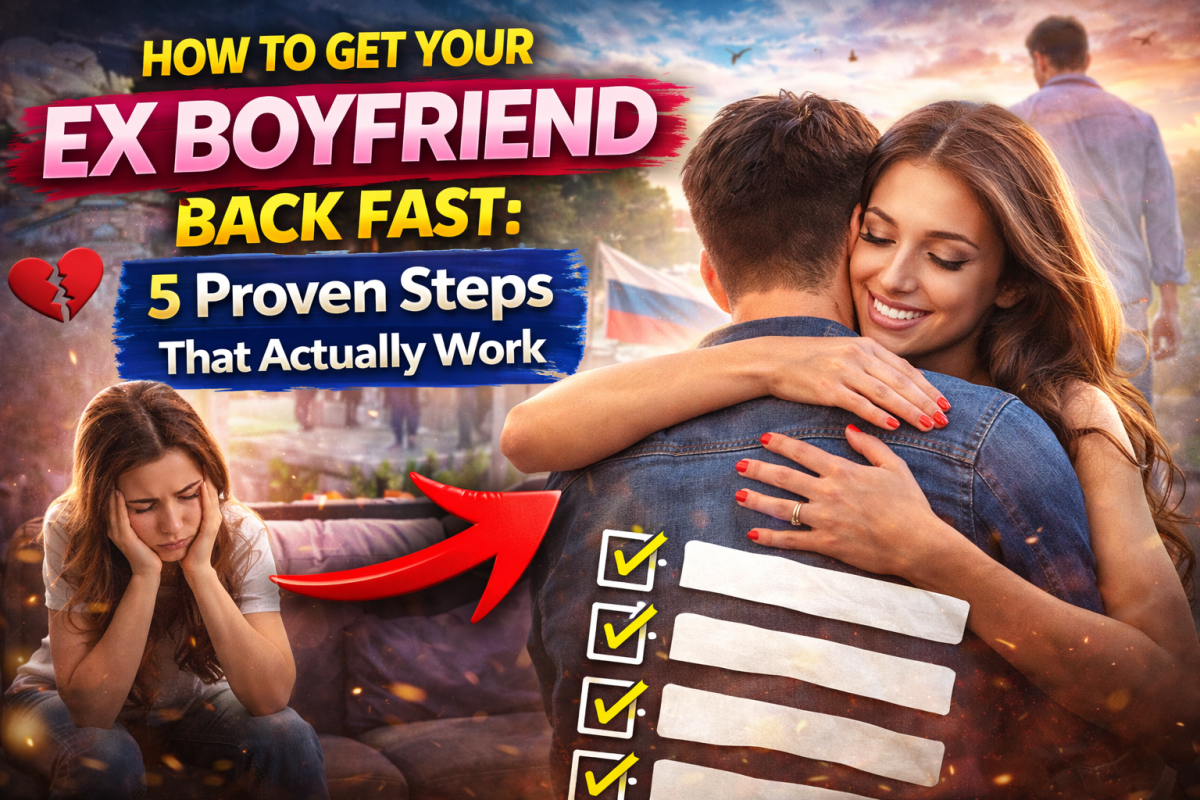 How to Get Your Ex Boyfriend Back Fast: 5 Proven Steps That Actually Work